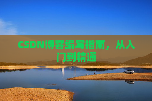 CSDN博客编写指南，从入门到精通